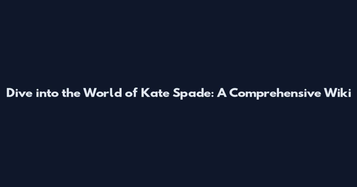 Dive into the World of Kate Spade: A Comprehensive Wiki