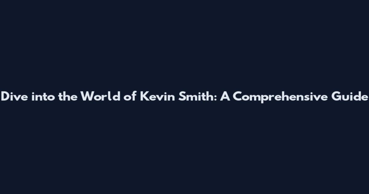 Dive into the World of Kevin Smith: A Comprehensive Guide