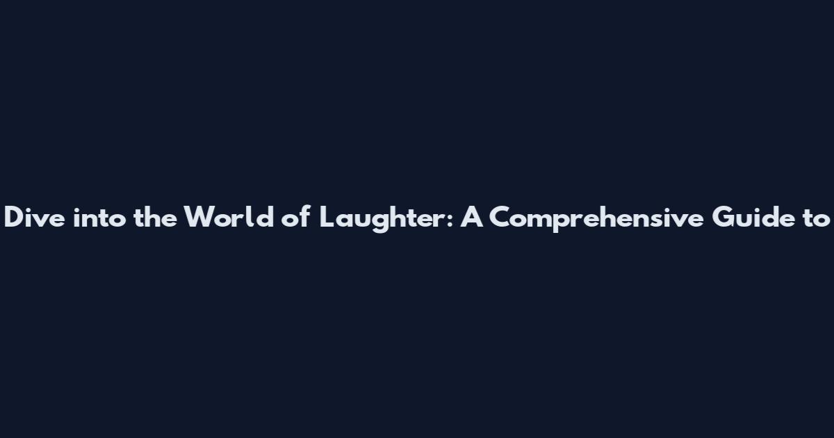 Dive into the World of Laughter: A Comprehensive Guide to