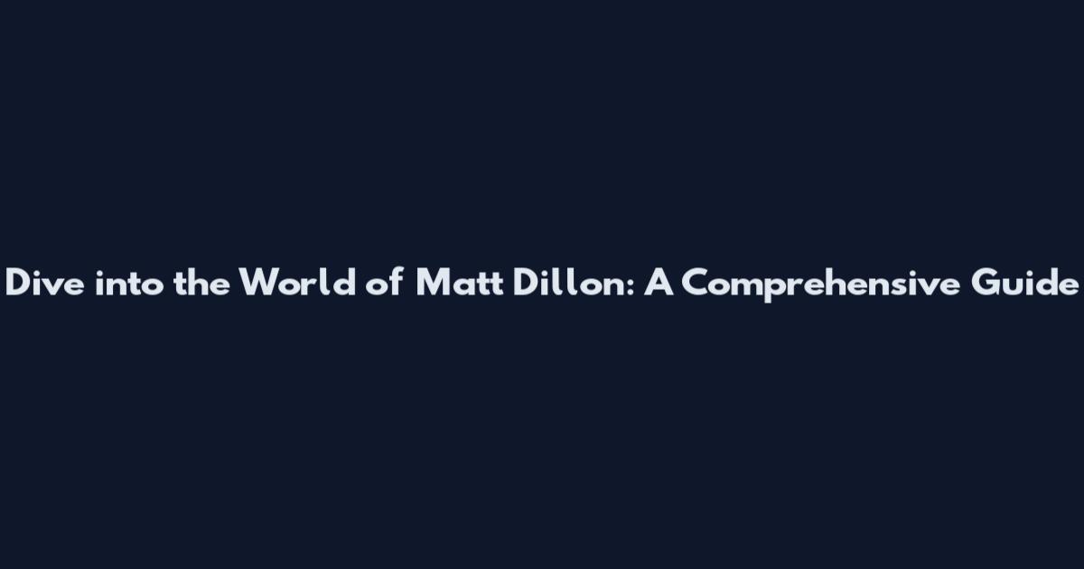 Dive into the World of Matt Dillon: A Comprehensive Guide