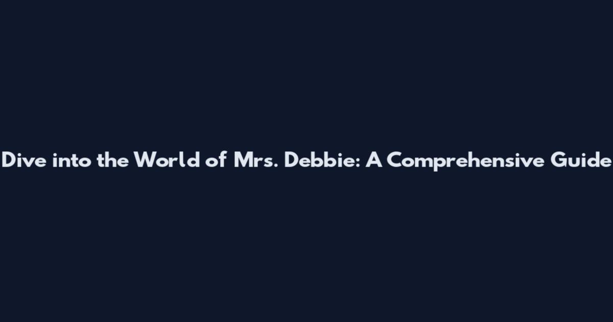 Dive into the World of Mrs. Debbie: A Comprehensive Guide