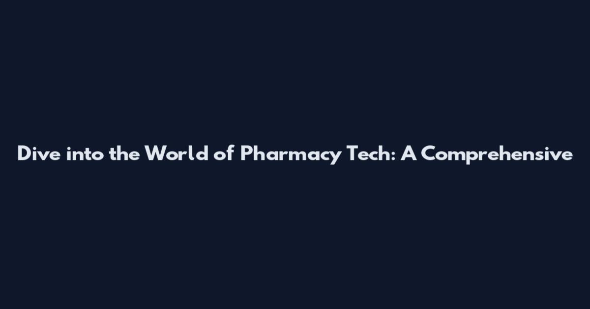 Dive into the World of Pharmacy Tech: A Comprehensive