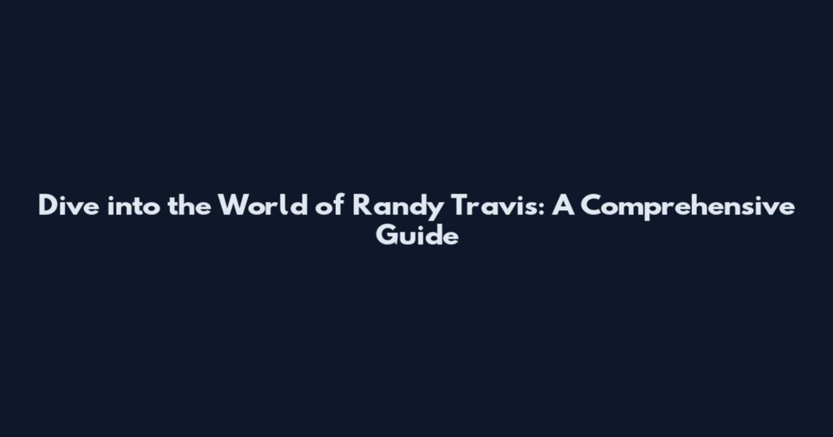 Dive into the World of Randy Travis: A Comprehensive Guide