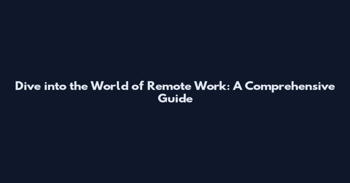 Dive into the World of Remote Work: A Comprehensive Guide