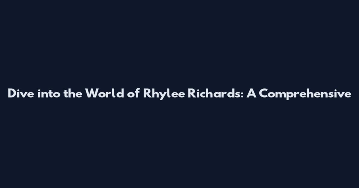 Dive into the World of Rhylee Richards: A Comprehensive