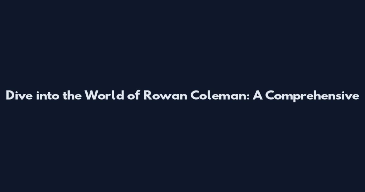 Dive into the World of Rowan Coleman: A Comprehensive