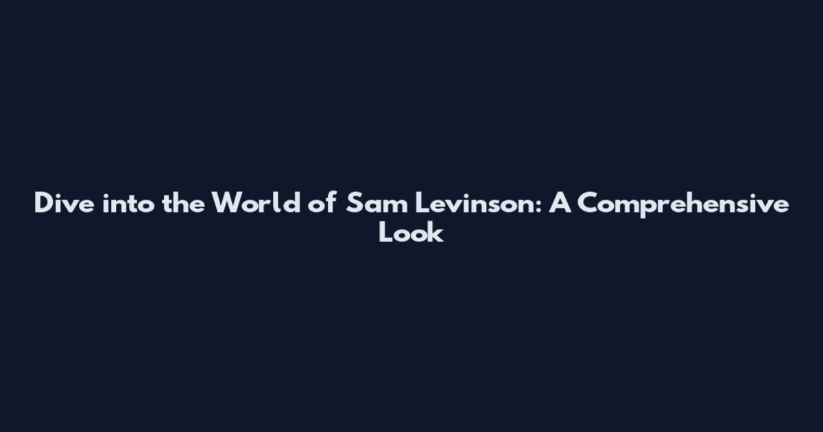 Dive into the World of Sam Levinson: A Comprehensive Look