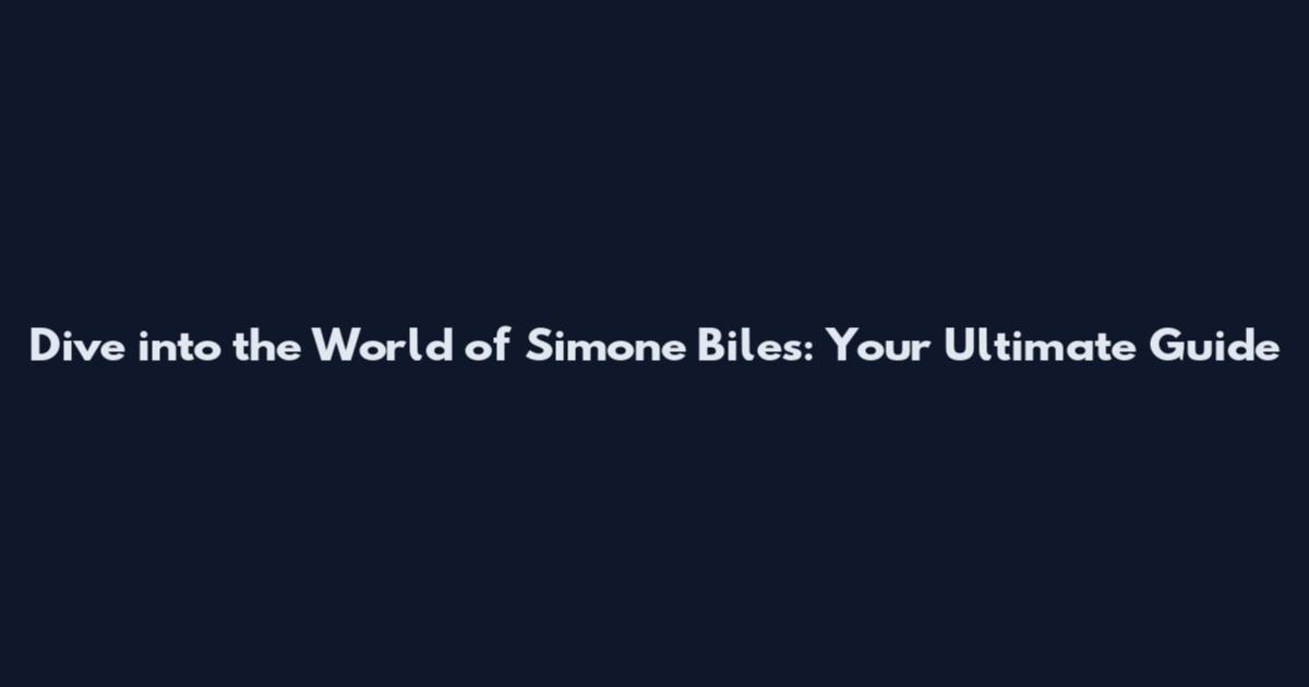 Dive into the World of Simone Biles: Your Ultimate Guide