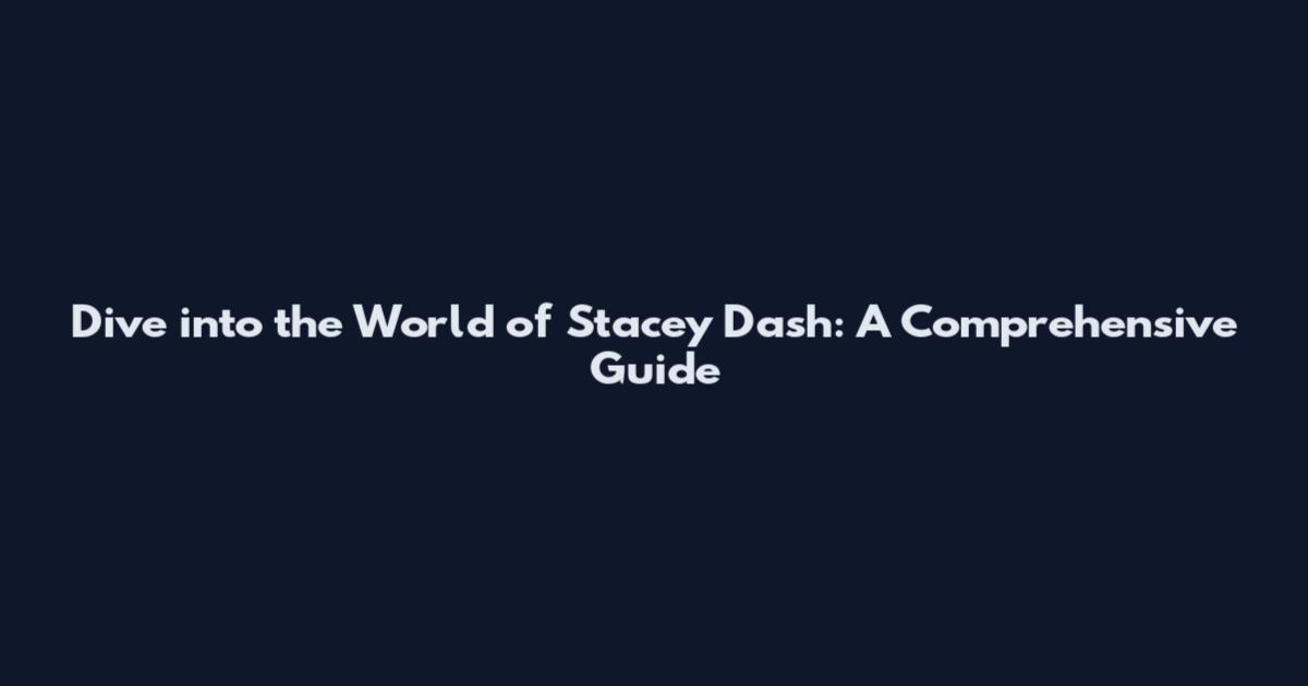Dive into the World of Stacey Dash: A Comprehensive Guide