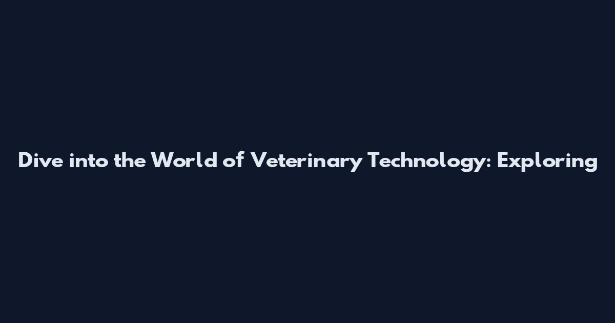 Dive into the World of Veterinary Technology: Exploring