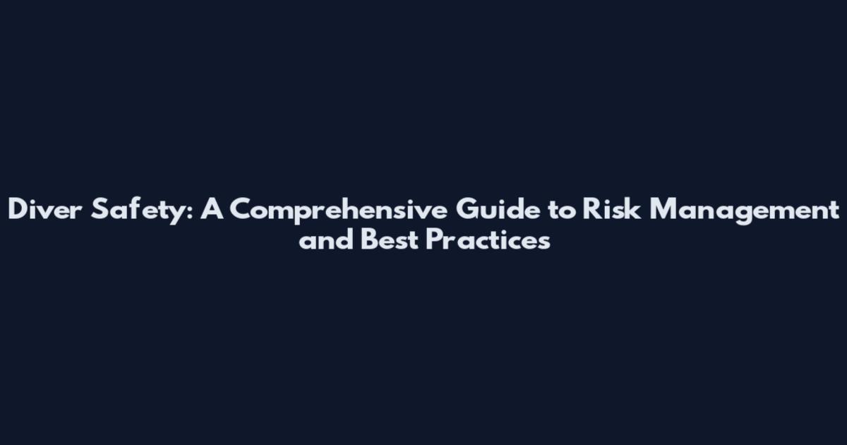 Diver Safety: A Comprehensive Guide to Risk Management and Best Practices