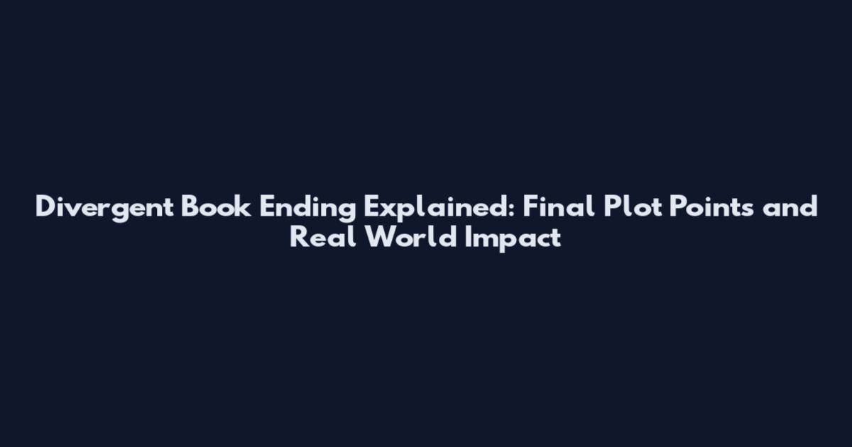 Divergent Book Ending Explained: Final Plot Points and Real World Impact