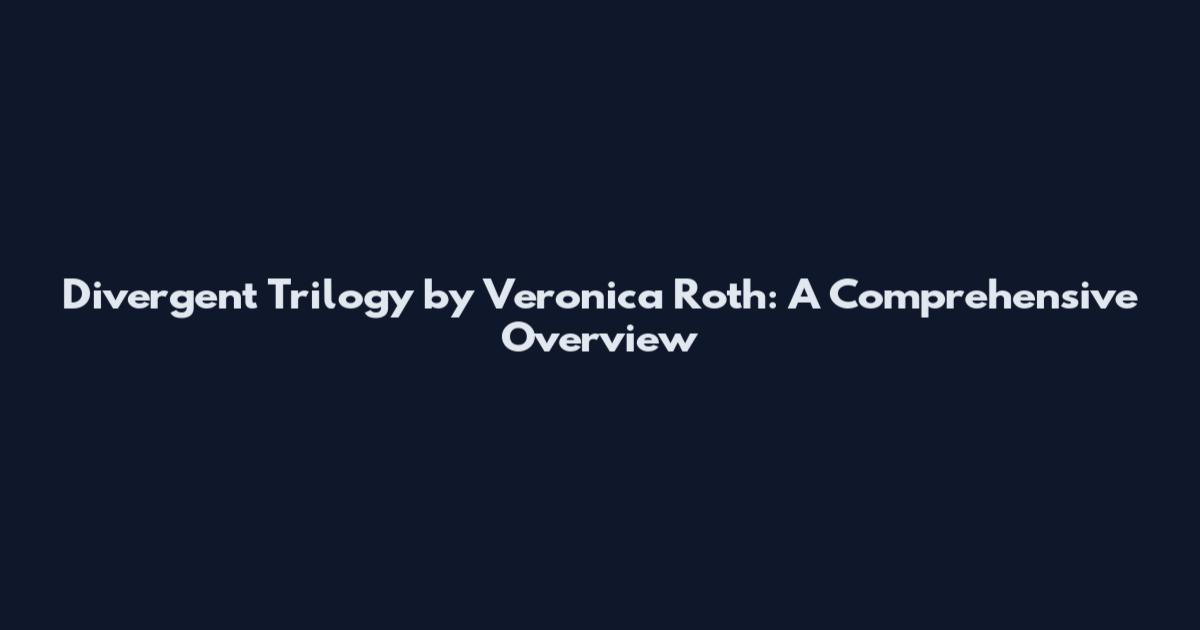 Divergent Trilogy by Veronica Roth: A Comprehensive Overview