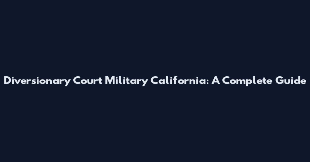 Diversionary Court Military California: A Complete Guide