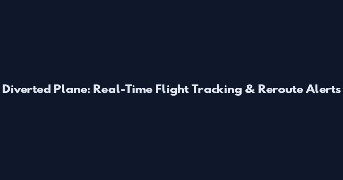 Diverted Plane: Real-Time Flight Tracking & Reroute Alerts