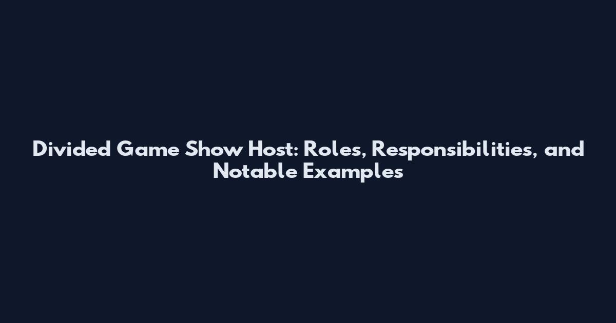 Divided Game Show Host: Roles, Responsibilities, and Notable Examples
