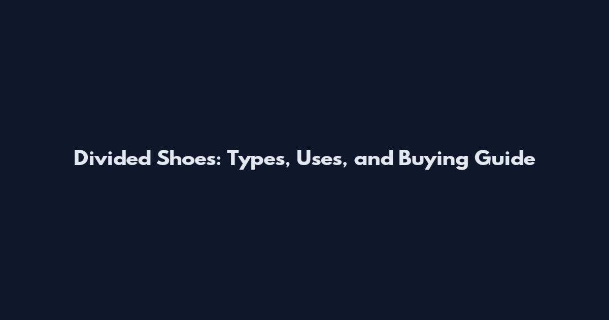 Divided Shoes: Types, Uses, and Buying Guide