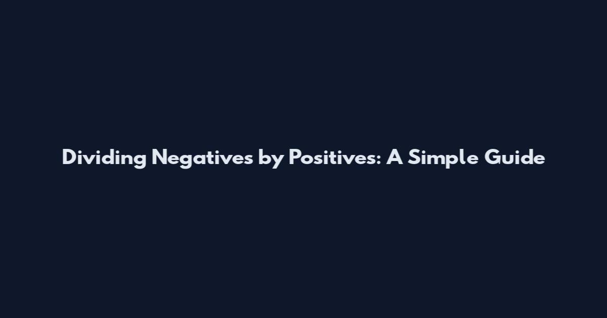 Dividing Negatives by Positives: A Simple Guide