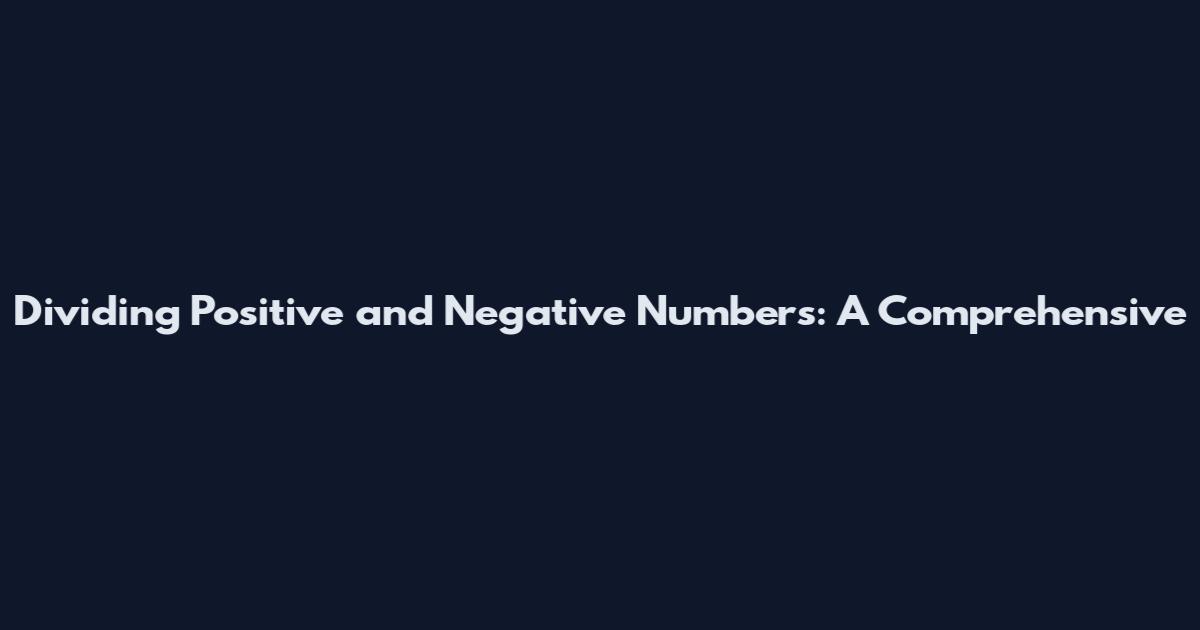 Dividing Positive and Negative Numbers: A Comprehensive