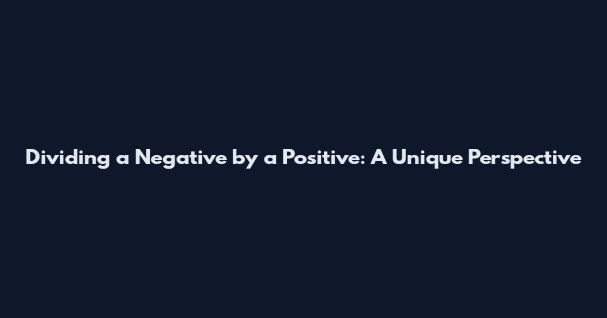 Dividing a Negative by a Positive: A Unique Perspective