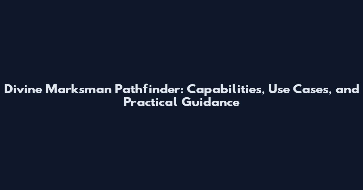 Divine Marksman Pathfinder: Capabilities, Use Cases, and Practical Guidance