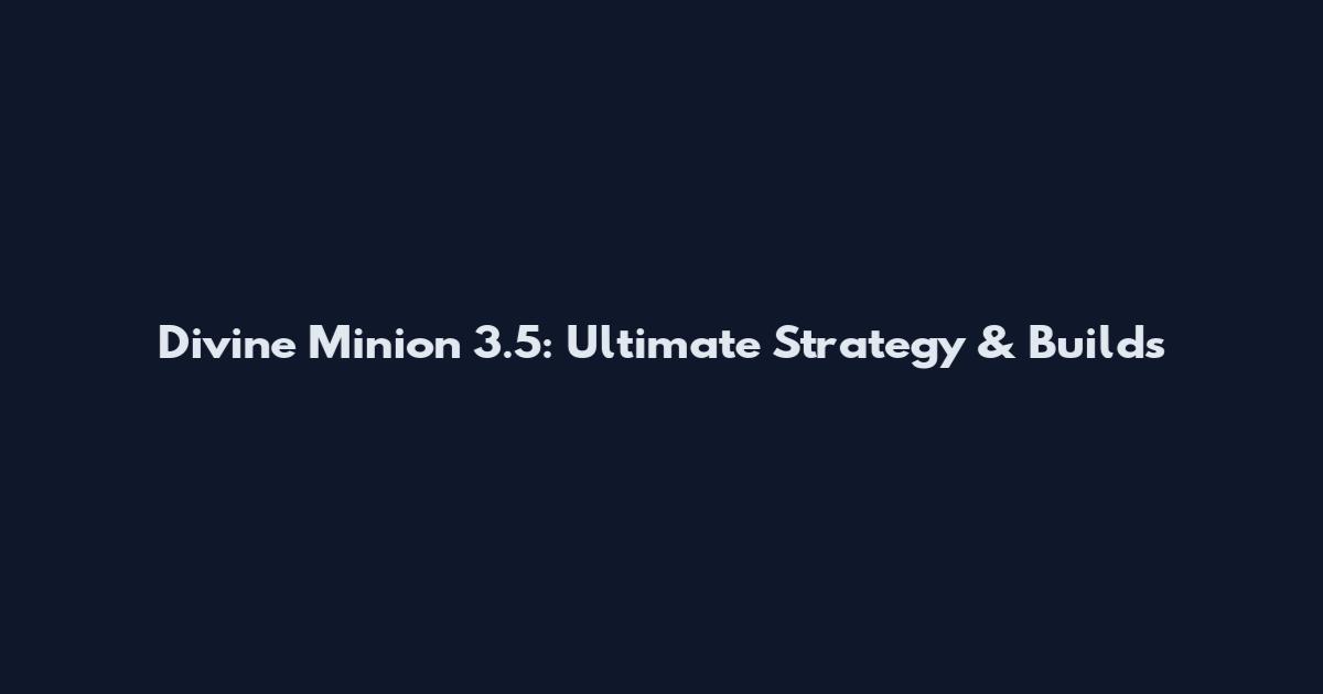 Divine Minion 3.5: Ultimate Strategy & Builds