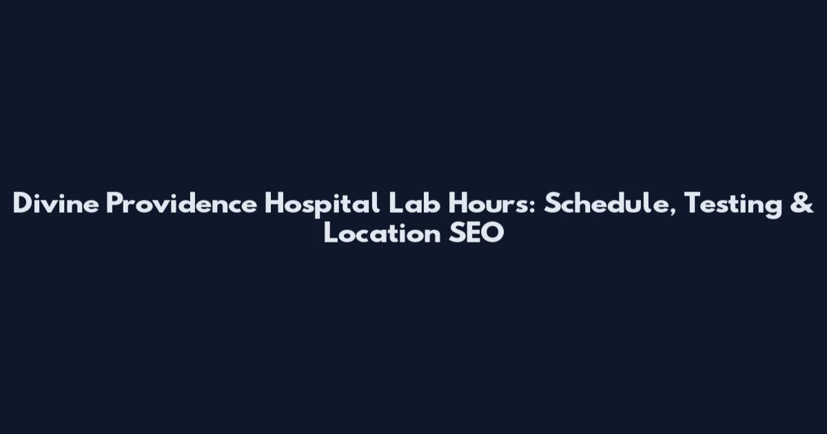 Divine Providence Hospital Lab Hours: Schedule, Testing & Location SEO