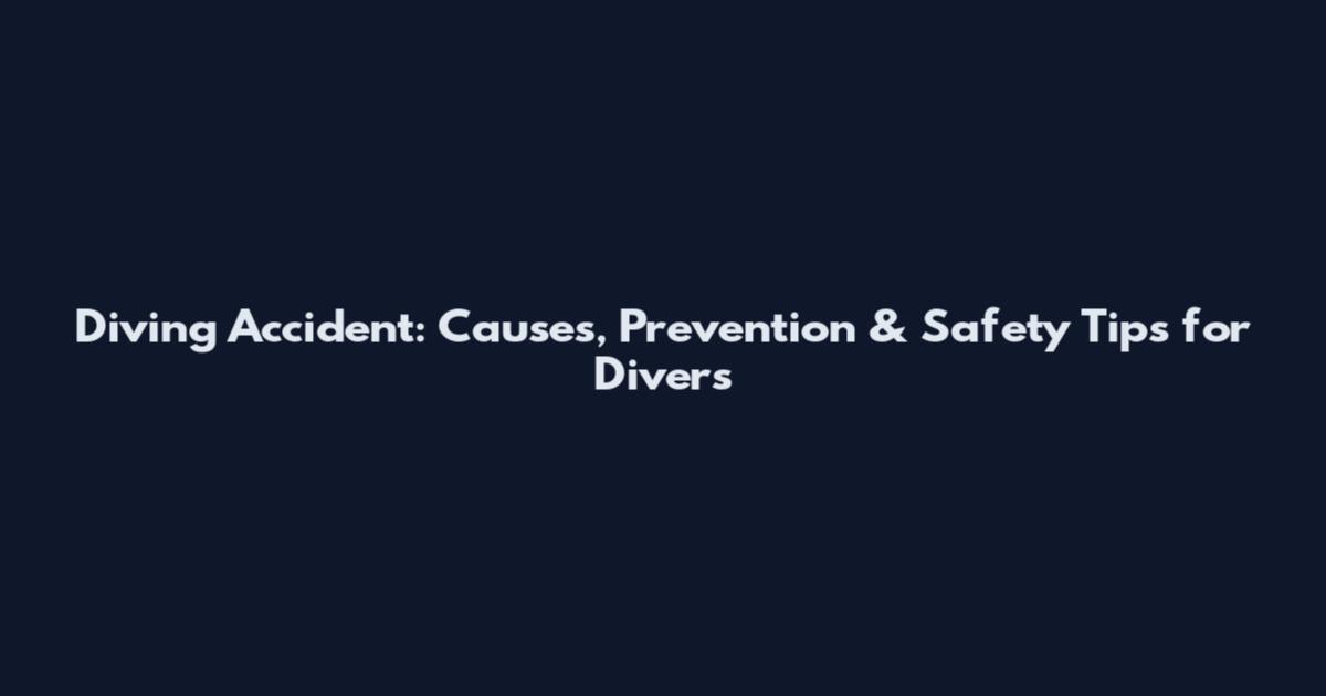 Diving Accident: Causes, Prevention & Safety Tips for Divers