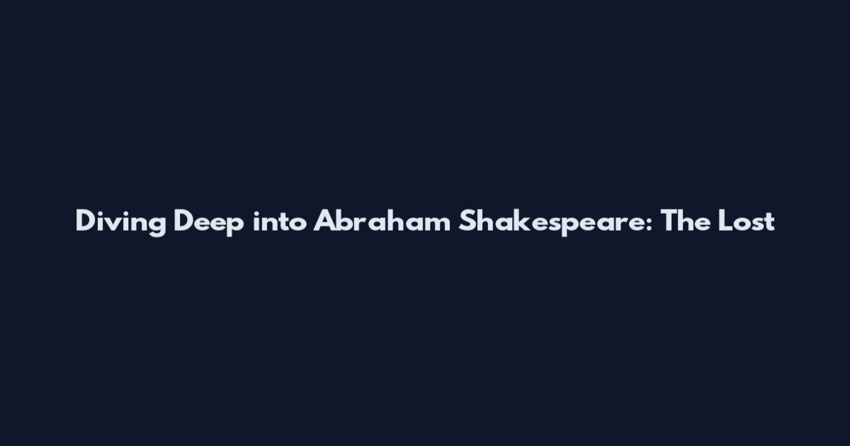 Diving Deep into Abraham Shakespeare: The Lost