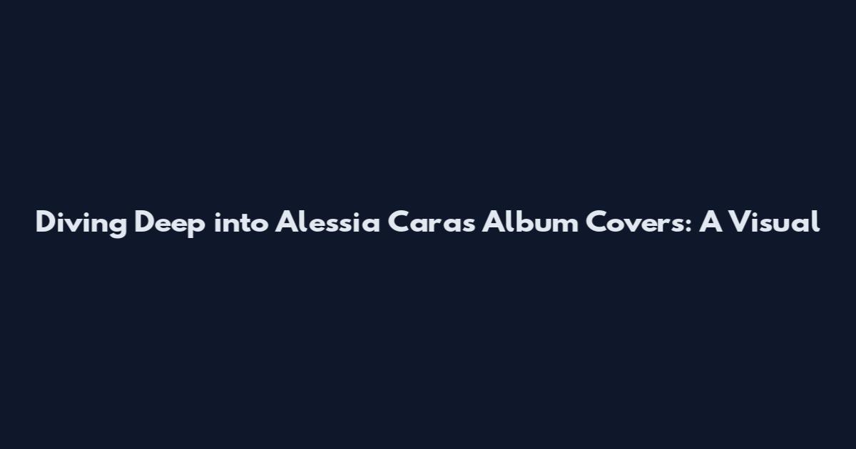 Diving Deep into Alessia Cara's Album Covers: A Visual
