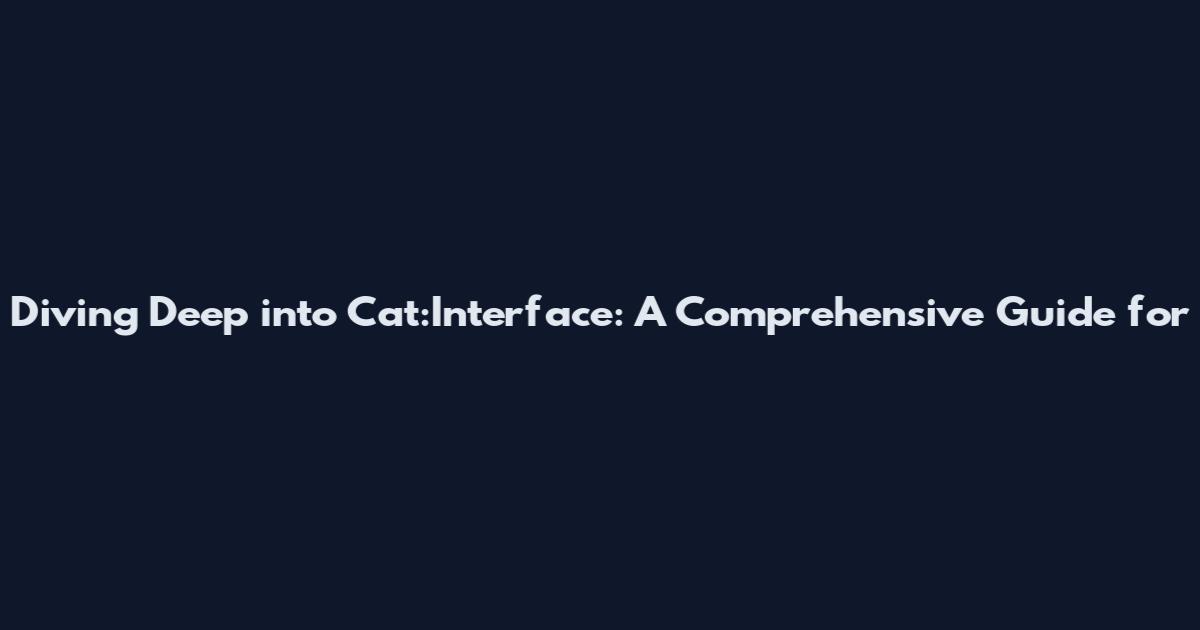 Diving Deep into Cat:Interface: A Comprehensive Guide for