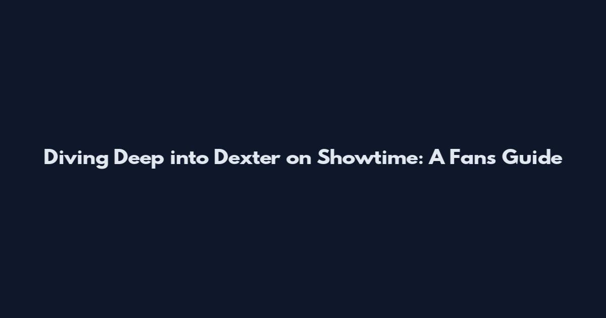 Diving Deep into Dexter on Showtime: A Fan's Guide