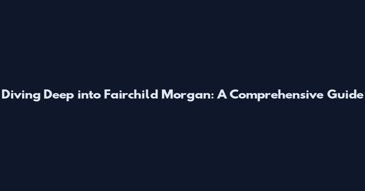 Diving Deep into Fairchild Morgan: A Comprehensive Guide