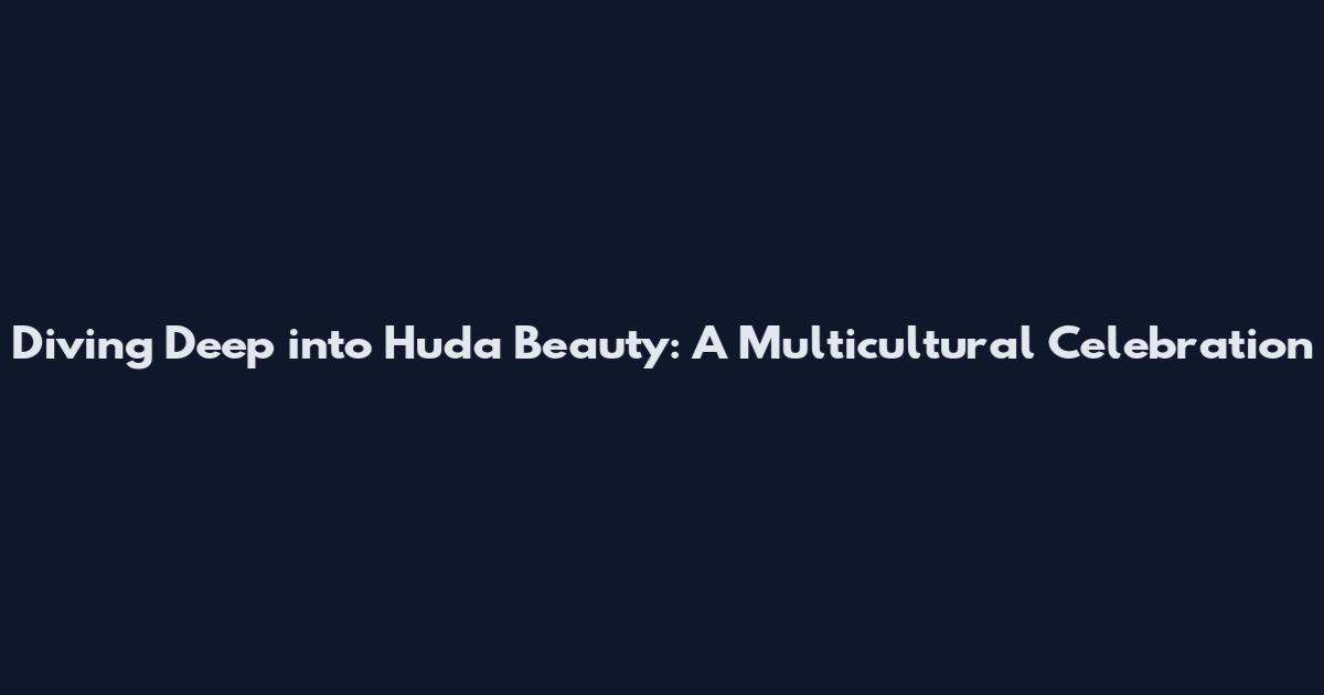 Diving Deep into Huda Beauty: A Multicultural Celebration