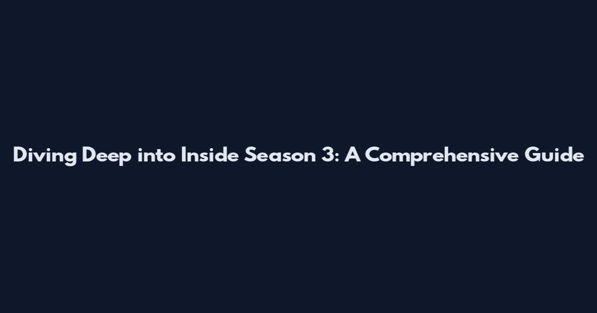 Diving Deep into Inside Season 3: A Comprehensive Guide