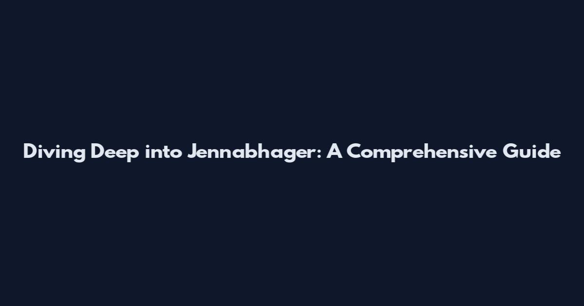 Diving Deep into Jennabhager: A Comprehensive Guide