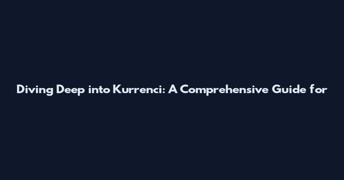 Diving Deep into Kurrenci: A Comprehensive Guide for