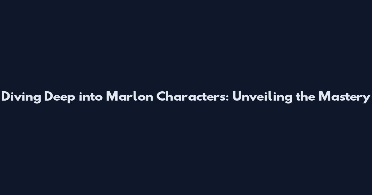 Diving Deep into Marlon Characters: Unveiling the Mastery