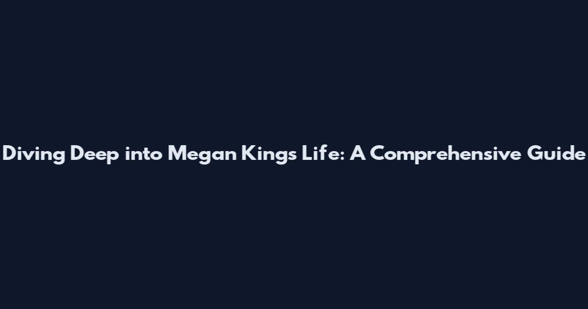 Diving Deep into Megan King's Life: A Comprehensive Guide