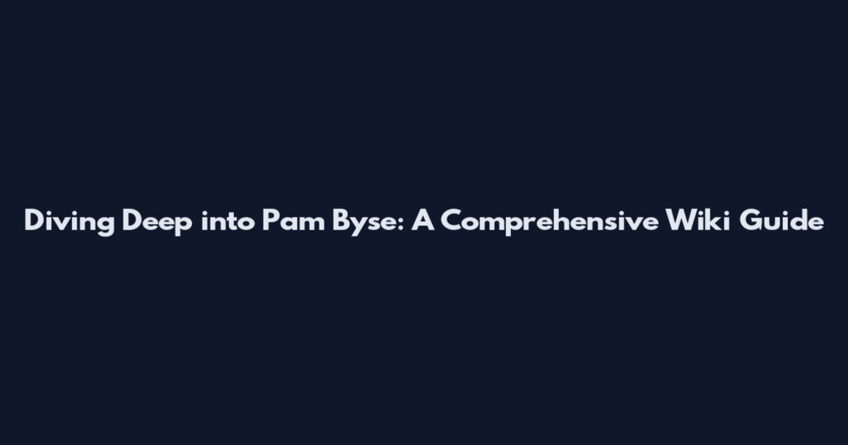 Diving Deep into Pam Byse: A Comprehensive Wiki Guide
