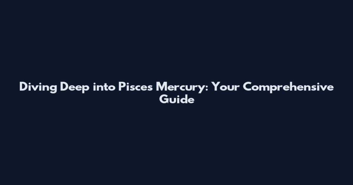 Diving Deep into Pisces Mercury: Your Comprehensive Guide