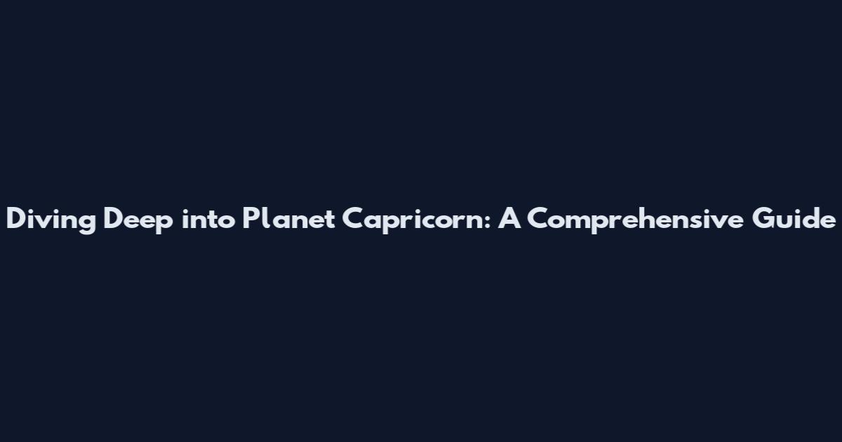 Diving Deep into Planet Capricorn: A Comprehensive Guide