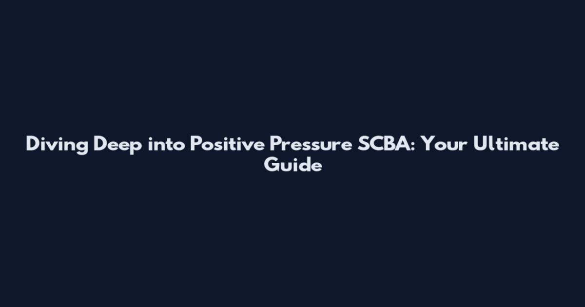 Diving Deep into Positive Pressure SCBA: Your Ultimate Guide