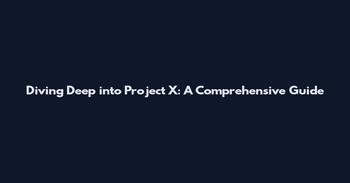 Diving Deep into Project X: A Comprehensive Guide