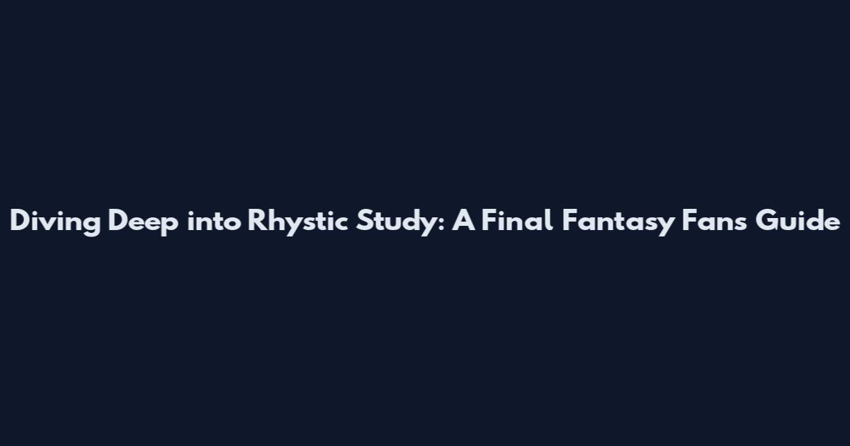 Diving Deep into Rhystic Study: A Final Fantasy Fan's Guide
