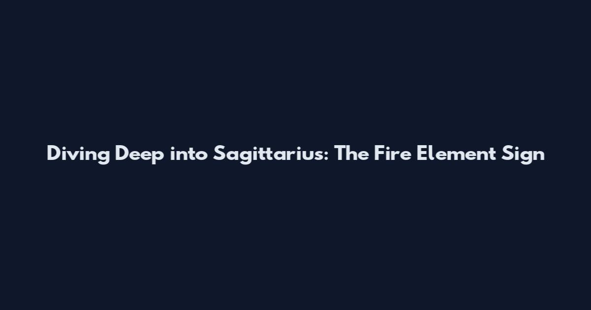 Diving Deep into Sagittarius: The Fire Element Sign