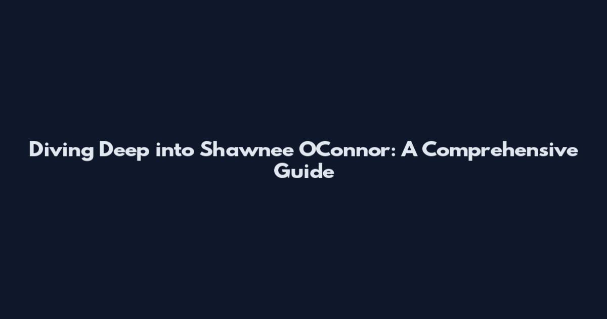Diving Deep into Shawnee O'Connor: A Comprehensive Guide