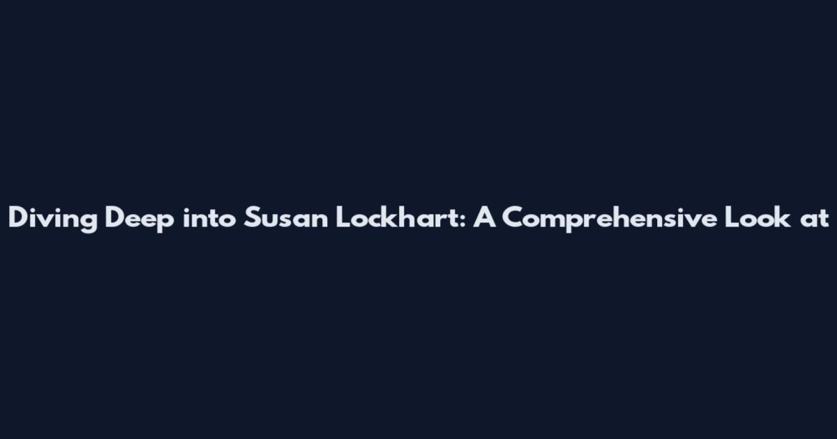 Diving Deep into Susan Lockhart: A Comprehensive Look at