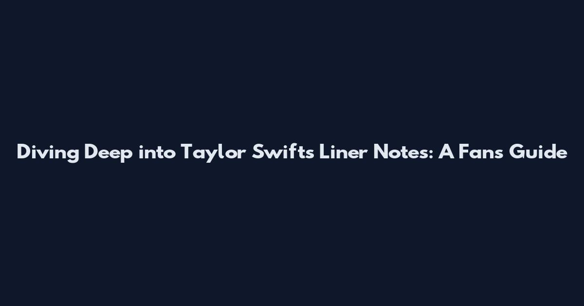 Diving Deep into Taylor Swift's Liner Notes: A Fan's Guide
