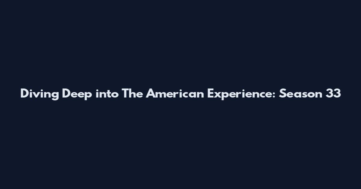 Diving Deep into The American Experience: Season 33